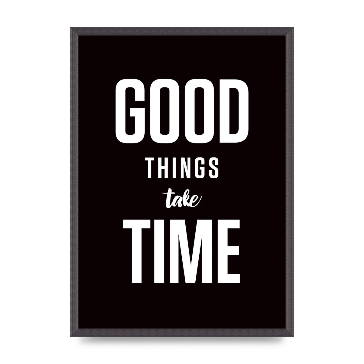 Good Things Take Time" Art For The Home - A2 framed