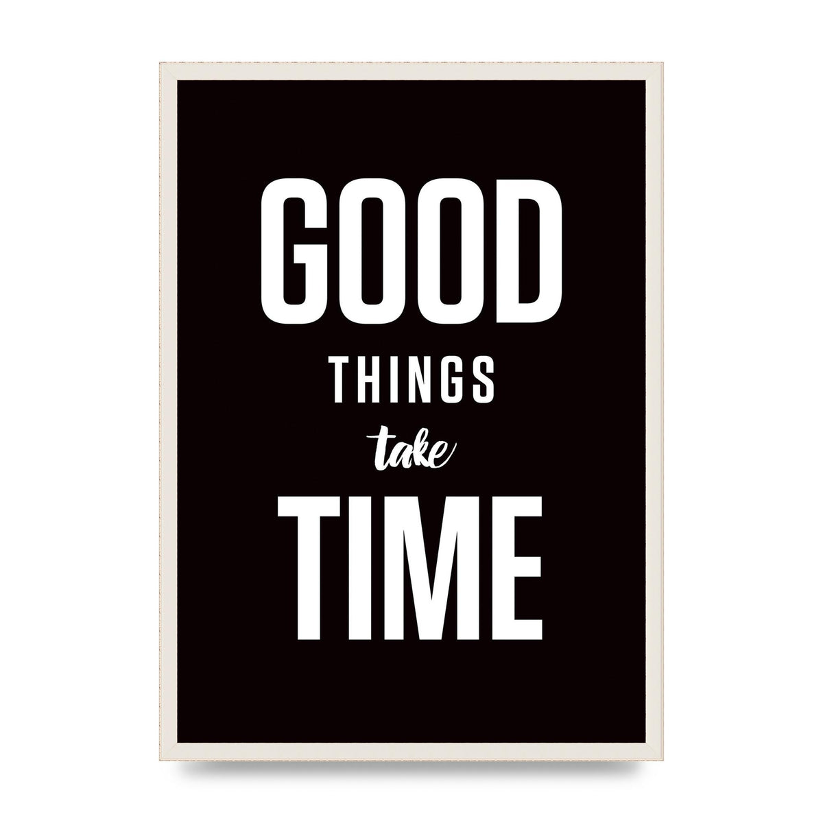 Good Things Take Time" Art For The Home - A2 framed