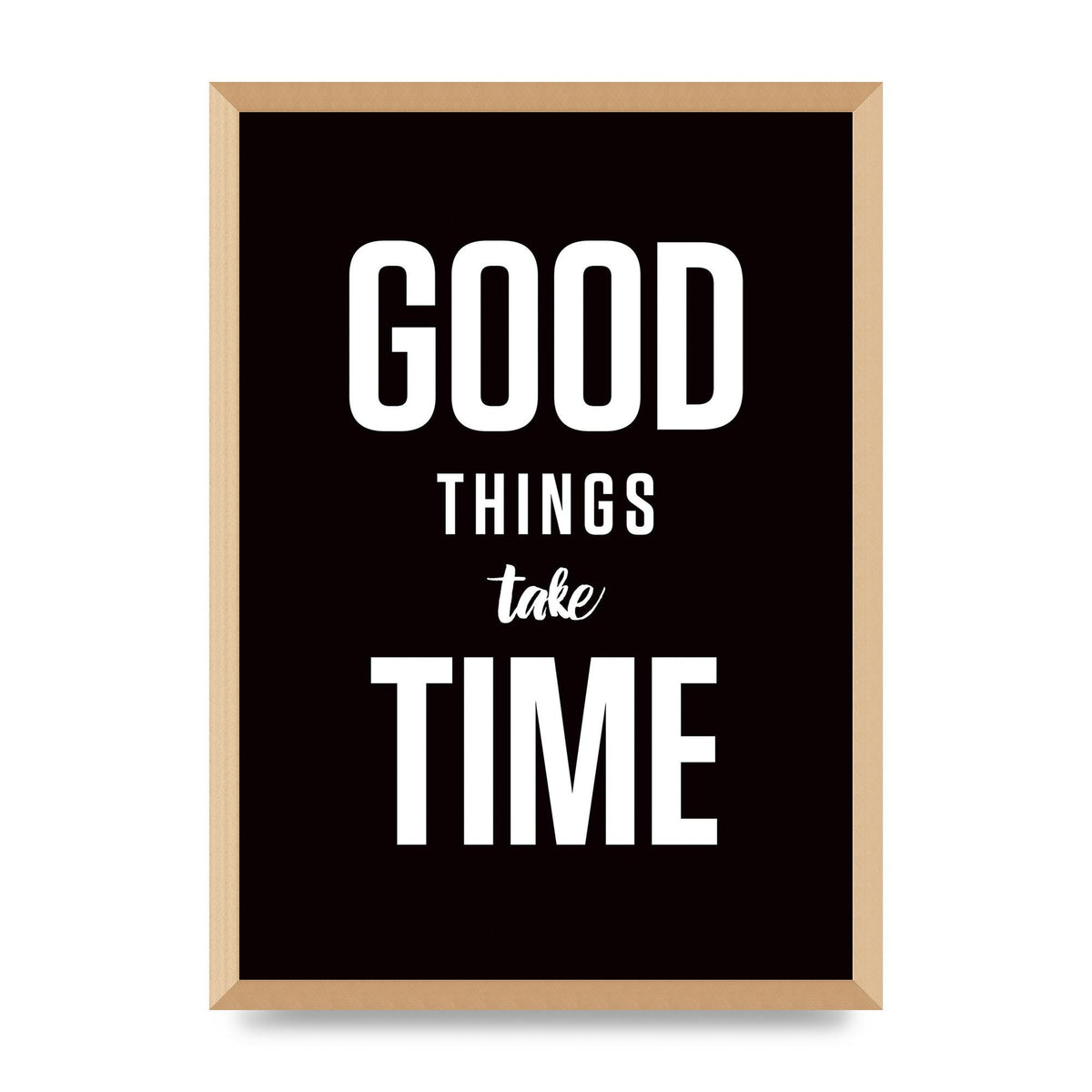 Good Things Take Time" Art For The Home - A2 framed