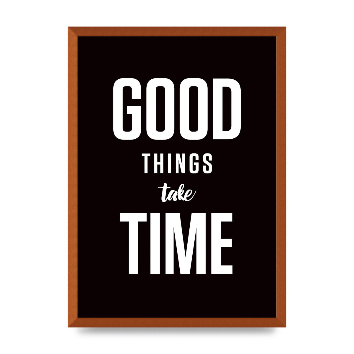Good Things Take Time" Art For The Home - A2 framed
