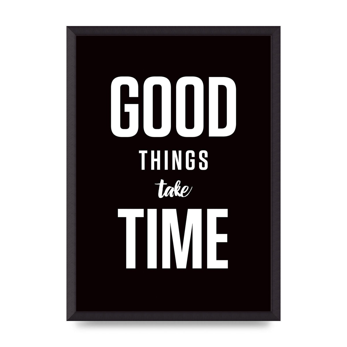 Good Things Take Time" Art For The Home - A2 framed