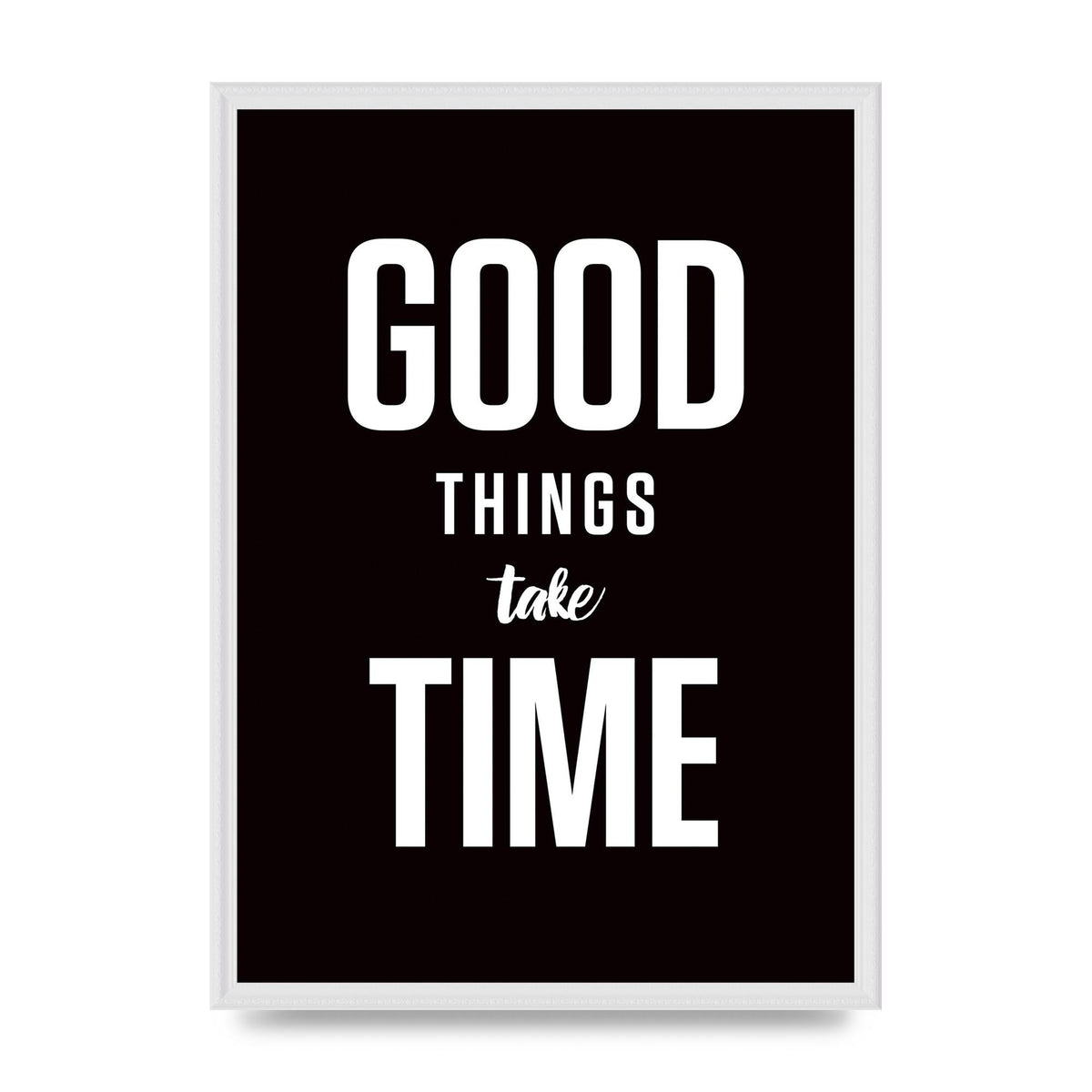 Good Things Take Time" Art For The Home - A2 framed