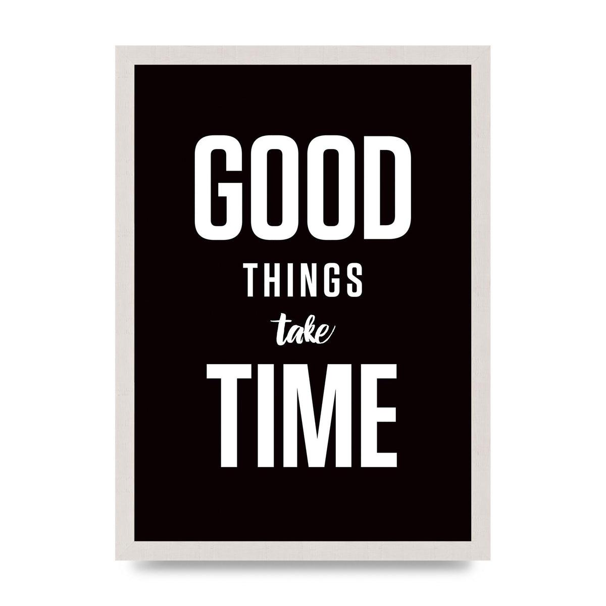 Good Things Take Time" Art For The Home - A3 framed