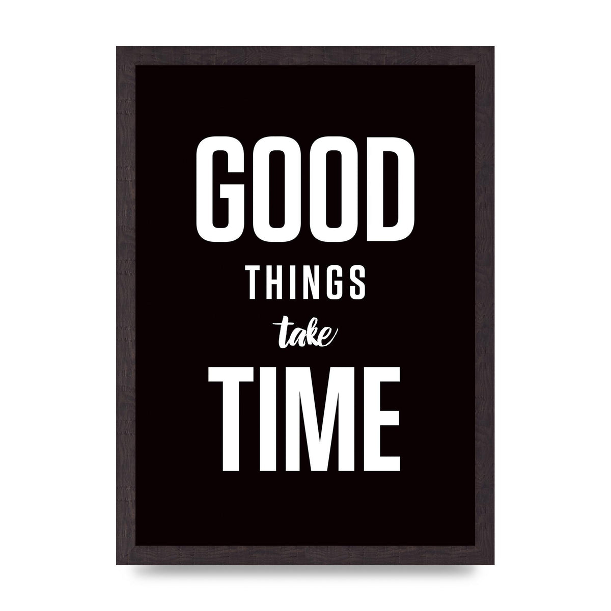 Good Things Take Time" Art For The Home - A3 framed