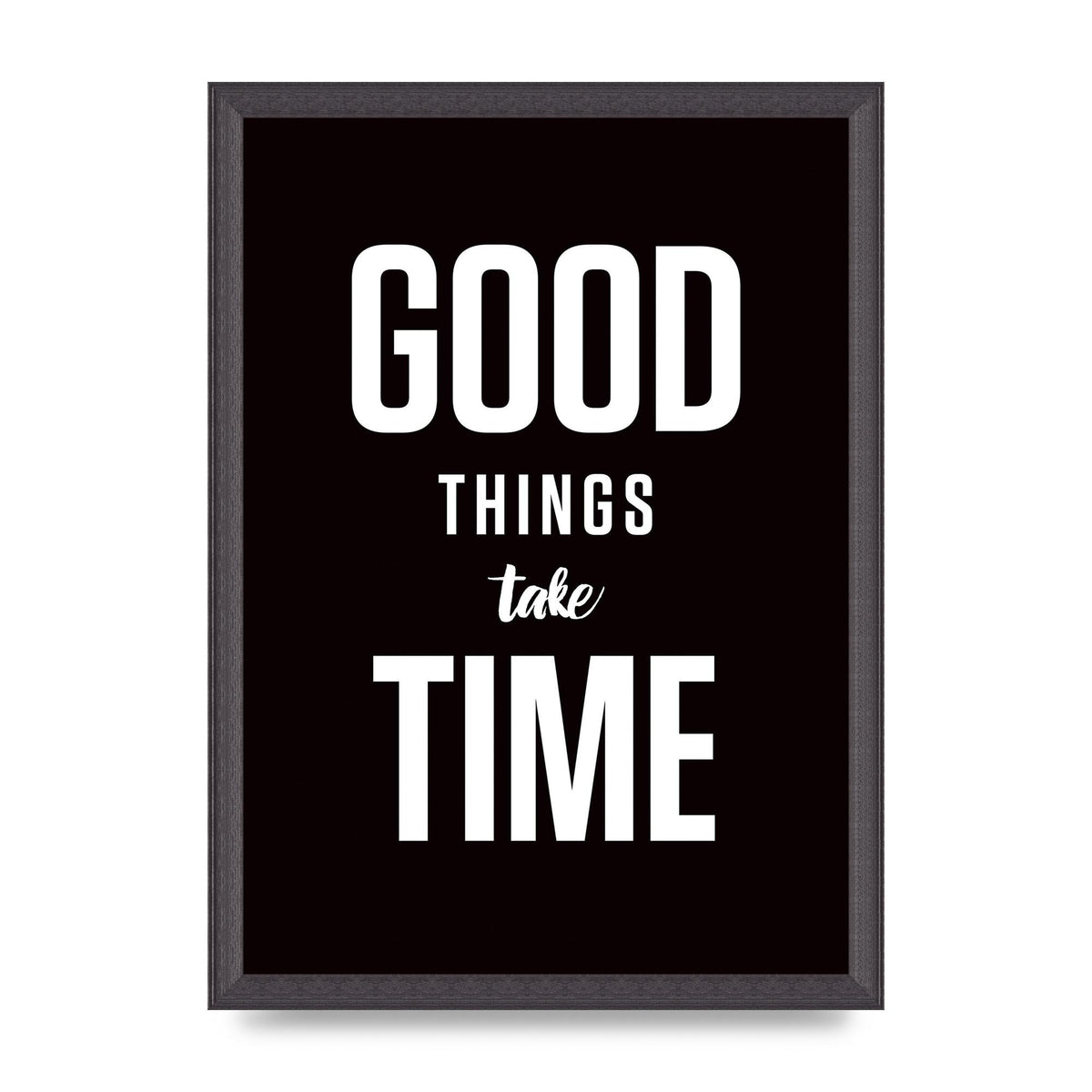 Good Things Take Time" Art For The Home - A3 framed