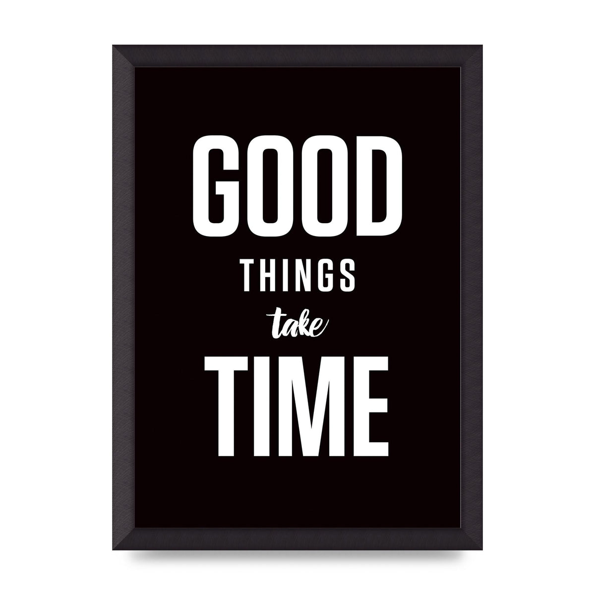 Good Things Take Time" Art For The Home - A3 framed