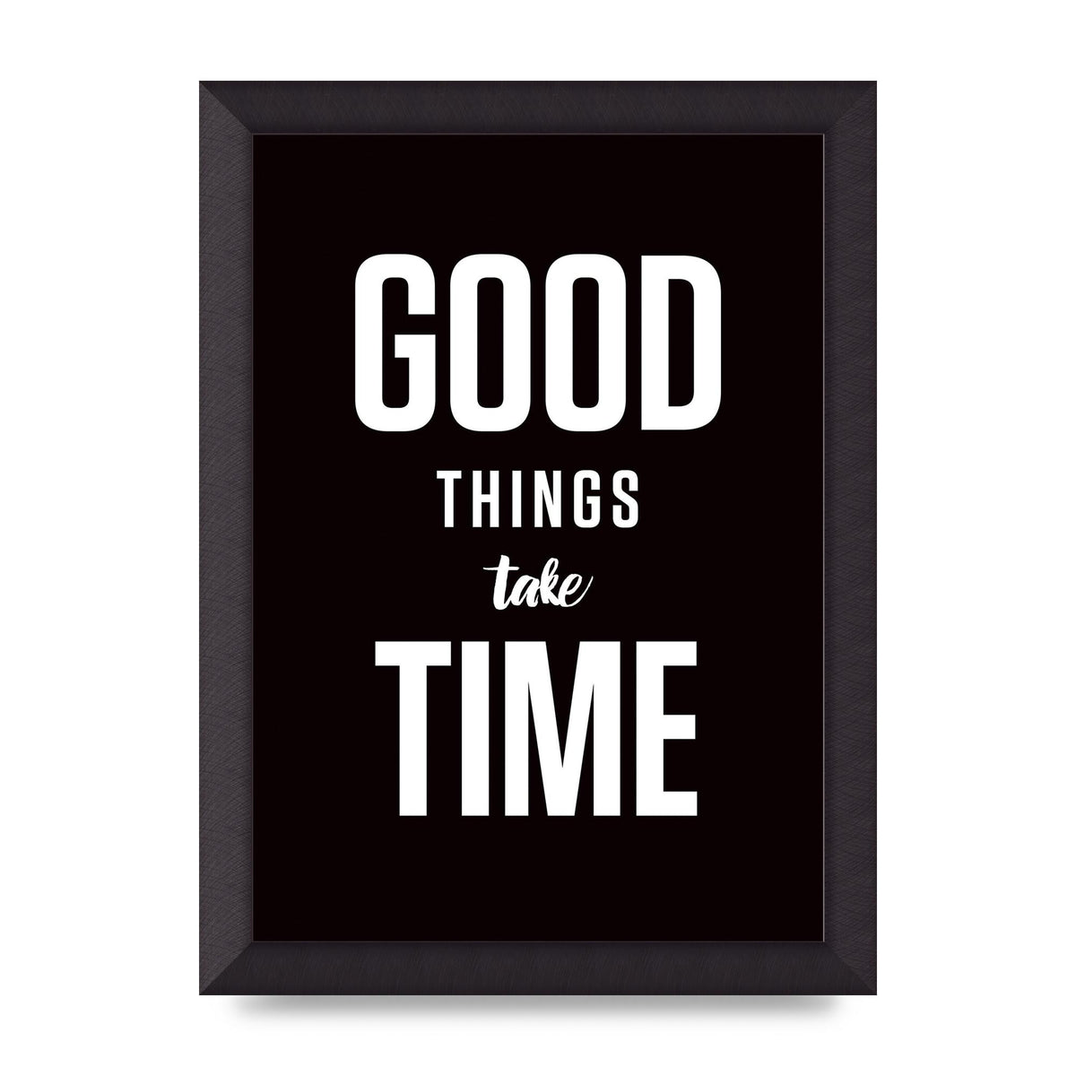 Good Things Take Time" Art For The Home - A4 framed