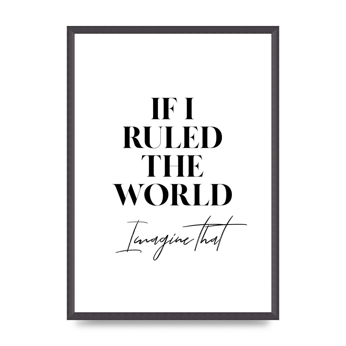 If I Ruled The World" Wall Art - A2 framed