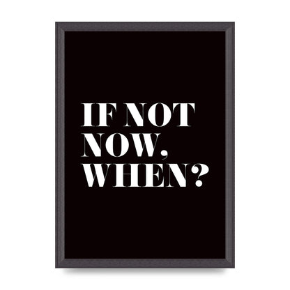 If Not Now When" Art For The Home - A3 framed