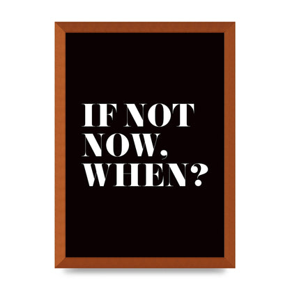 If Not Now When" Art For The Home - A3 framed