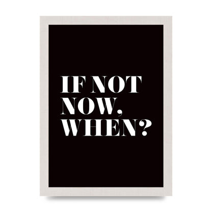 If Not Now When" Art For The Home - A4 framed