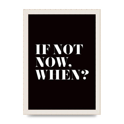 If Not Now When" Art For The Home - A4 framed