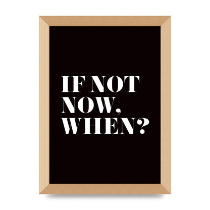 If Not Now When" Art For The Home - A4 framed