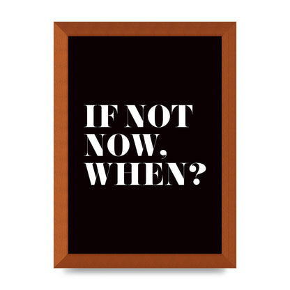 If Not Now When" Art For The Home - A4 framed
