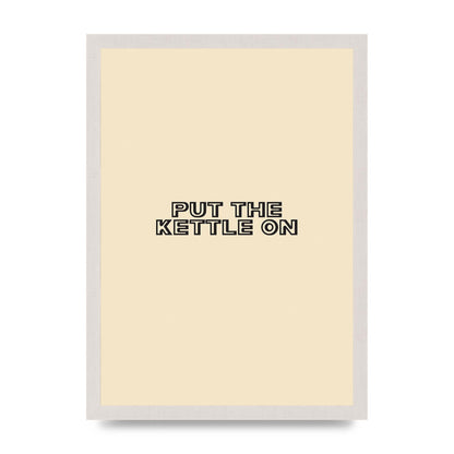 Put The Kettle On" Printed Poster - A3 framed