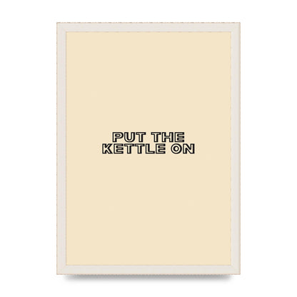 Put The Kettle On" Printed Poster - A3 framed