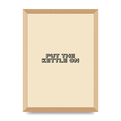 Put The Kettle On" Printed Poster - A3 framed