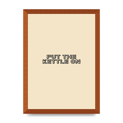 Put The Kettle On" Printed Poster - A3 framed