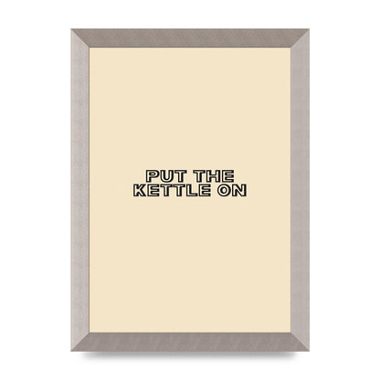 Put The Kettle On" Printed Poster - A4 framed