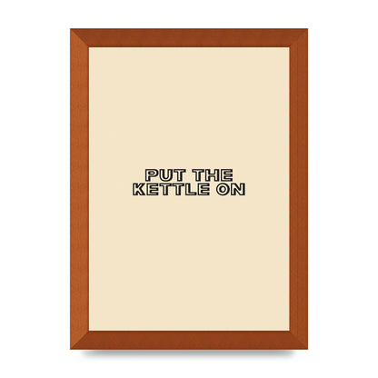 Put The Kettle On" Printed Poster - A4 framed