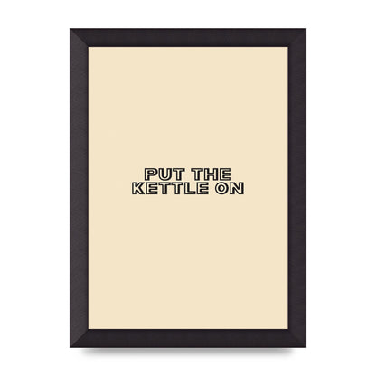 Put The Kettle On" Printed Poster - A4 framed