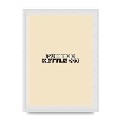 Put The Kettle On" Printed Poster - A4 framed