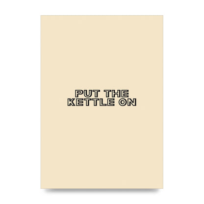 Put The Kettle On" Printed Poster - unframed print