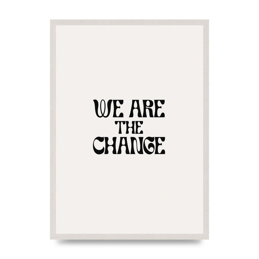 We Are The Change Quote" Art For The Home - A2 framed