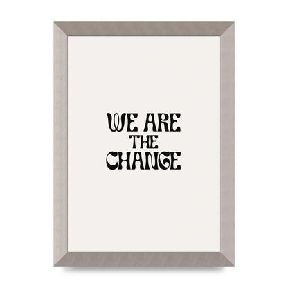 We Are The Change Quote" Art For The Home - A4 framed