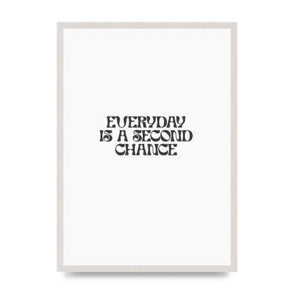 Everyday Is A Second Chance Inspirational Quote" Art For The Home - A2 framed