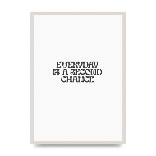 Everyday Is A Second Chance Inspirational Quote" Art For The Home - A2 framed