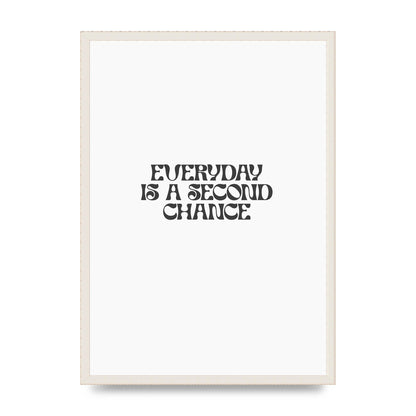 Everyday Is A Second Chance Inspirational Quote" Art For The Home - A2 framed