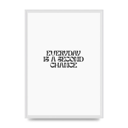Everyday Is A Second Chance Inspirational Quote" Art For The Home - A2 framed