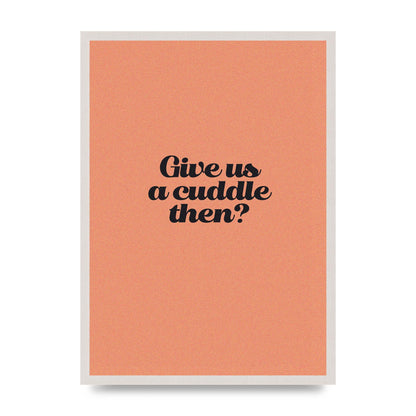 Give Us A Cuddle Peach" Printed Poster - A2 framed
