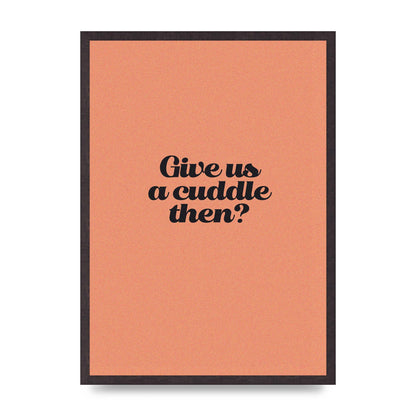 Give Us A Cuddle Peach" Printed Poster - A2 framed