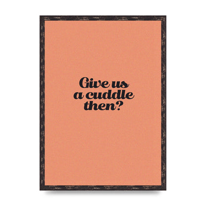 Give Us A Cuddle Peach" Printed Poster - A2 framed