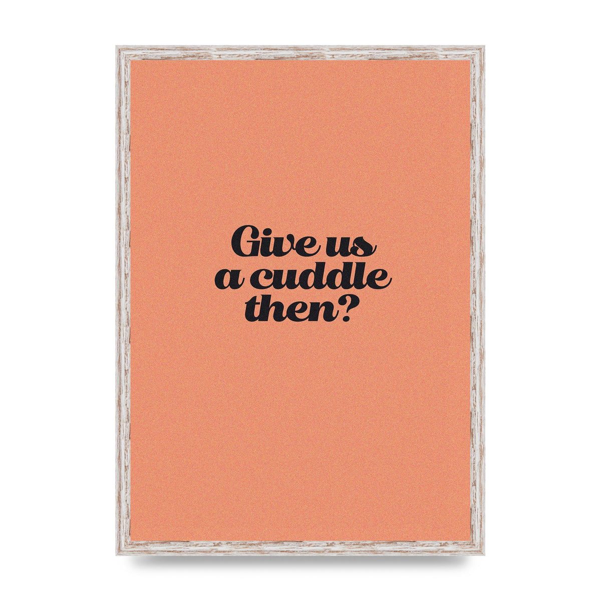 Give Us A Cuddle Peach" Printed Poster - A2 framed