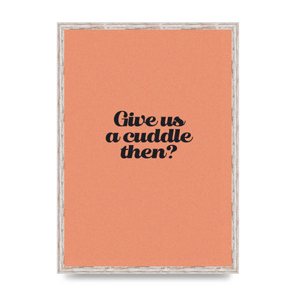 Give Us A Cuddle Peach" Printed Poster - A2 framed