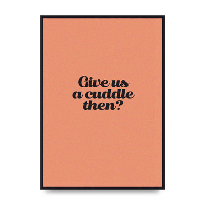 Give Us A Cuddle Peach" Printed Poster - A2 framed