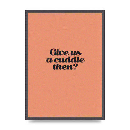 Give Us A Cuddle Peach" Printed Poster - A2 framed