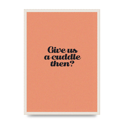 Give Us A Cuddle Peach" Printed Poster - A2 framed
