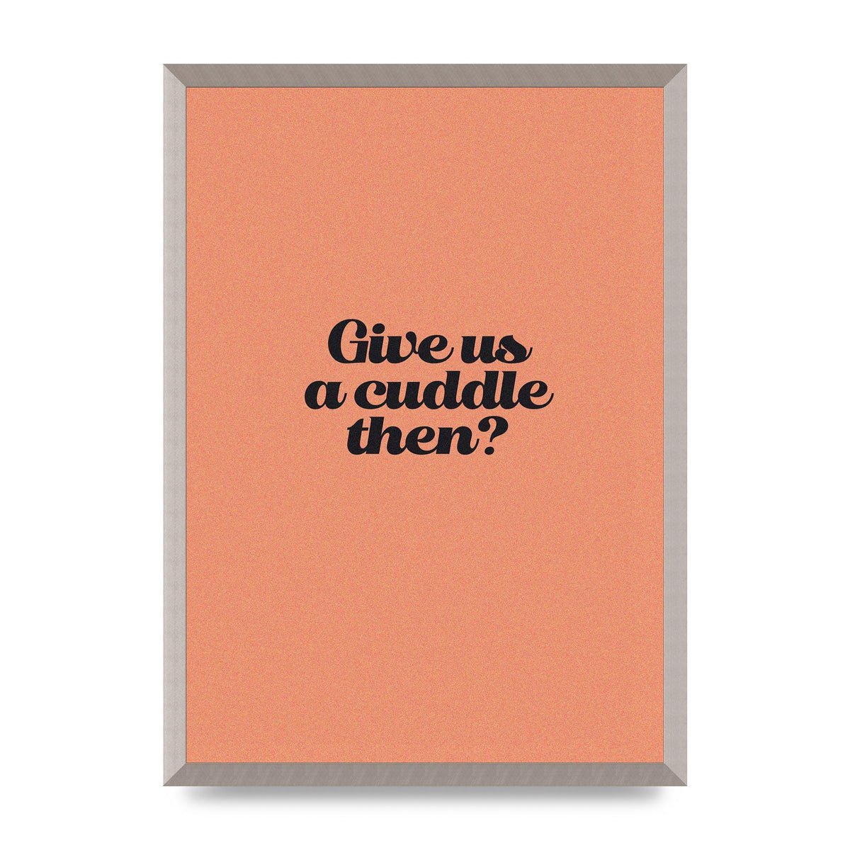 Give Us A Cuddle Peach" Printed Poster - A2 framed