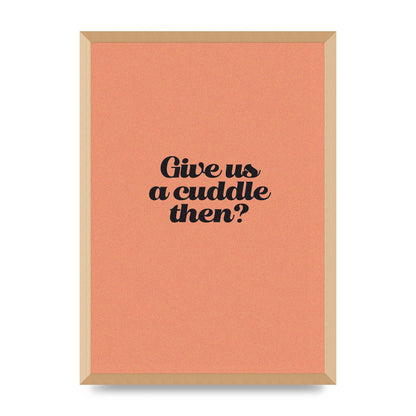 Give Us A Cuddle Peach" Printed Poster - A2 framed