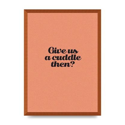Give Us A Cuddle Peach" Printed Poster - A2 framed