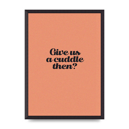 Give Us A Cuddle Peach" Printed Poster - A2 framed