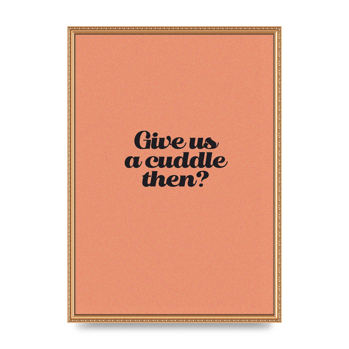 Give Us A Cuddle Peach" Printed Poster - A2 framed