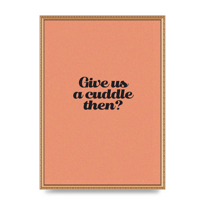 Give Us A Cuddle Peach" Printed Poster - A2 framed