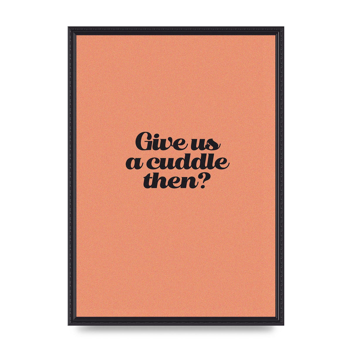 Give Us A Cuddle Peach" Printed Poster - A2 framed