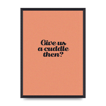 Give Us A Cuddle Peach" Printed Poster - A2 framed