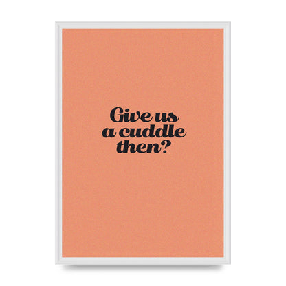 Give Us A Cuddle Peach" Printed Poster - A2 framed
